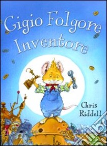 Gigio Folgore, inventore. Ediz. illustrata libro di Riddell Chris