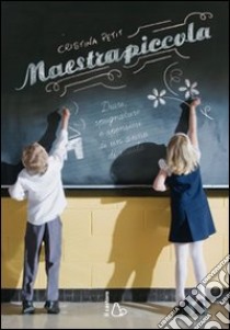 Maestrapiccola. Diari, spugnature e spensieri di un anno di scuola libro di Petit Cristina