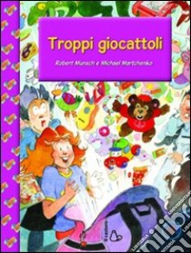 Troppi giocattoli. Ediz. illustrata libro di Munsch Robert; Martchenko Michael