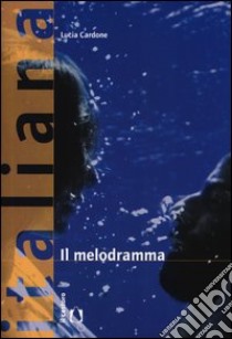 Il melodramma libro di Cardone Lucia