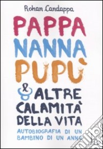 Pappa, nanna, pupù e altre calamità della vita. Autobiografia di un bambino di un anno libro di Candappa Rohan