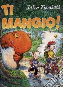 Ti mangio! Ediz. illustrata libro di Fardell John