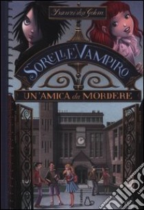 Un'amica da mordere. Sorelle vampiro. Vol. 1 libro di Gehm Franziska