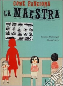 Come funziona la maestra. Ediz. illustrata libro di Carrer Chiara; Mattiangeli Susanna