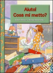 Aiuto! Cosa mi metto? libro di Munsch Robert; Martchenko Michael