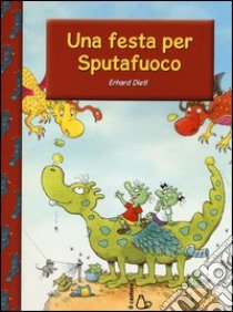 Una festa per Sputafuoco libro di Dietl Erhard