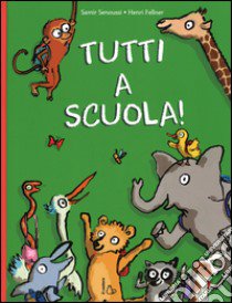 Tutti a scuola! Ediz. illustrata libro di Senoussi Samir; Fellner Henri