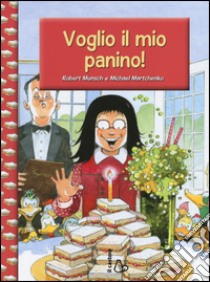 Voglio il mio panino! Ediz. illustrata libro di Munsch Robert; Martchenko Michael