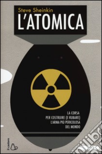 L'atomica. La corsa per costruire (e rubare) l'arma più pericolosa del mondo libro di Sheinkin Steve