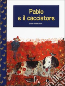 Pablo e il cacciatore. Ediz. illustrata libro di Wildsmith Brian