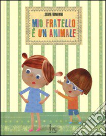 Mio fratello è un animale. Ediz. illustrata libro di Bonanni Silvia