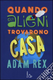 Quando gli alieni trovarono casa libro di Rex Adam