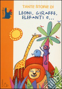 Tante storie di leoni, giraffe, elefanti e.... Ediz. illustrata libro di Quarzo Guido