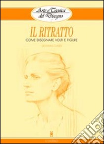 Il ritratto. Come disegnare volti e figure libro di Civardi Giovanni