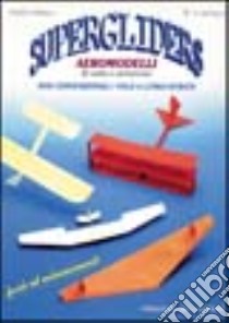 Supergliders. Aeromodelli di carta e cartoncino non convenzionali, volo a lunga durata libro di Vivarelli Curzio; Spaggiari L. (cur.)