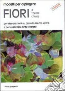 Modelli per dipingere fiori a forme chiuse libro di Giorgetti Silvia