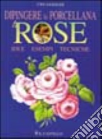 Dipingere la porcellana. Le rose libro di Geissler Uwe