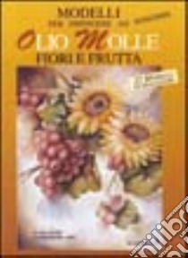 Modelli per dipingere ad olio molle. Fiori e frutta libro di Butti Clara