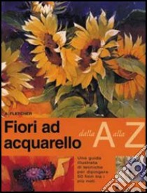 Fiori ad acquarello dalla A alla Z libro di Fletcher Adelene