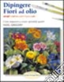 Dipingere fiori ad olio libro di Gregory Noel