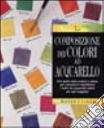 La composizione dei colori ad acquarello. Ediz. illustrata libro di Clinch Moira