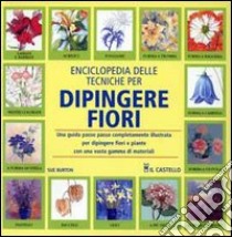 Enciclopedia delle tecniche per dipingere fiori libro di Burton S. (cur.)