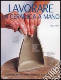 Lavorare la ceramica a mano libro di Atkin J.