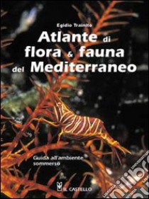 Atlante di flora & fauna del Mediterraneo libro di Trainito Egidio