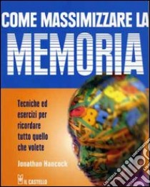 Come massimizzare la memoria. Tecniche ed esercizi per ricordare tutto quello che volete libro di Hancock Jonathan