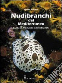 Nudibranchi del Mediterraneo. Ediz. illustrata libro di Trainito Egidio