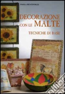 Decorazione con le malte. Tecniche di base libro di Bentivogli Paola