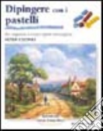 Dipingere con i pastelli libro di Coombs Peter