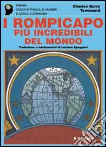 I rompicapo più incredibili del mondo libro di Townsend Charles B.