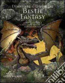 Disegnare e dipingere bestie fantasy. Ediz. illustrata libro di Walker Kevin