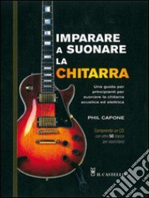 Imparare a suonare la chitarra. Con CD Audio libro di Capone Phil