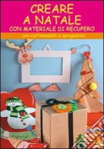 Creare a Natale. Con cartamodelli e spiegazioni. Ediz. illustrata libro di Aldrovandi Barbara