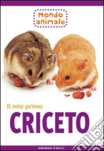 Il mio primo criceto libro di O'Neill Amanda