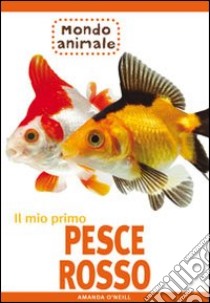 Il mio primo pesce rosso libro di O'Neill Amanda