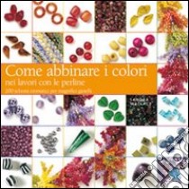 Come abbinare i colori nei lavori con le perline. Ediz. illustrata libro di Wallace Sandra