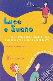 Luce e suono. Ediz. illustrata libro di Dispezio Michael A.