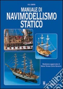 Manuale di navimodellismo statico. Ediz. illustrata libro di Conte F. D.