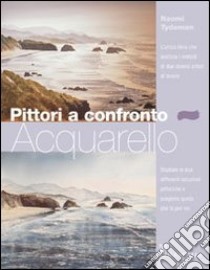 Pittori a confronto. Acquarello libro di Tydeman Naomi