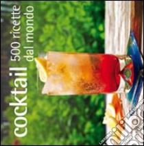 Cocktail. 500 ricette dal mondo libro di Sweetser Wendy