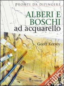 Alberi e boschi ad acquarello. Ediz. illustrata libro di Kersey Geoff