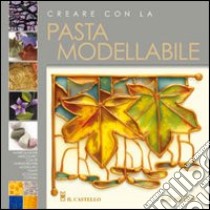 Creare con la pasta modellabile libro di Heaser Sue