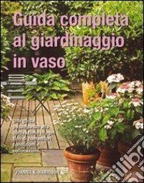 Guida completa al giardinaggio in vaso libro di Harrison Joanna K.