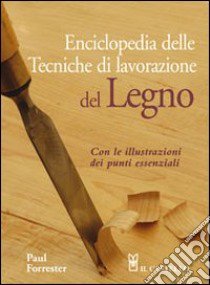 Enciclopedia delle tecniche di lavorazione del legno. Ediz. illustrata libro di Forrester Paul