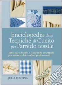 Enciclopedia delle tecniche di cucito per l'arredo tessile. Ediz. illustrata libro di Bunting Julia