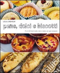 Pane dolci e biscotti. Più di 200 facili ricette dolci e salate, per ogni occasione libro di Lindholm Leila