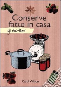 Conserve fatte in casa libro di Wilson Carol